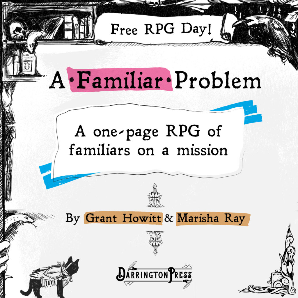A graphic displaying the title "A Familiar Problem", with a banner saying "Free RPG Day" and info below saying "A one-page RPG of familiars on a mission by Grant Howitt and Marisha Ray", with the Darrington Press logo and zine-y scrawlings of animals.